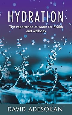 Hydration: The Importance of Water for Health and Wellness